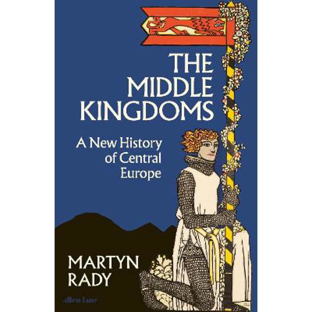 The Middle Kingdoms: A New History of Central Europe (Hardback) - Martyn Rady
